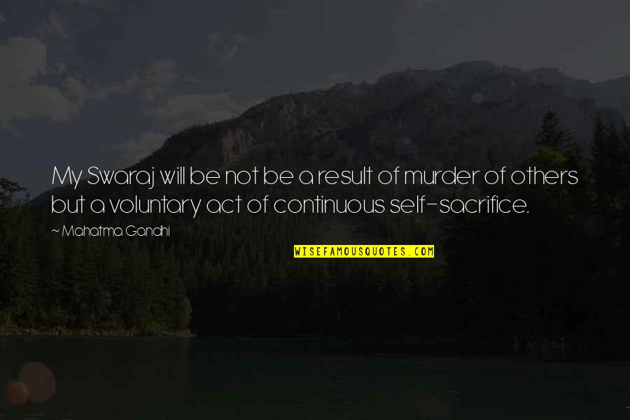 Self Sacrifice Quotes By Mahatma Gandhi: My Swaraj will be not be a result Self Sacrifice Quotes By Mahatma Gandhi: My Swaraj will be not be a result