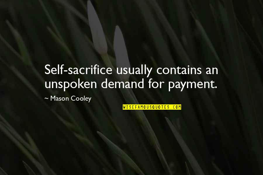 Self Sacrifice Quotes By Mason Cooley: Self-sacrifice usually contains an unspoken demand for payment.