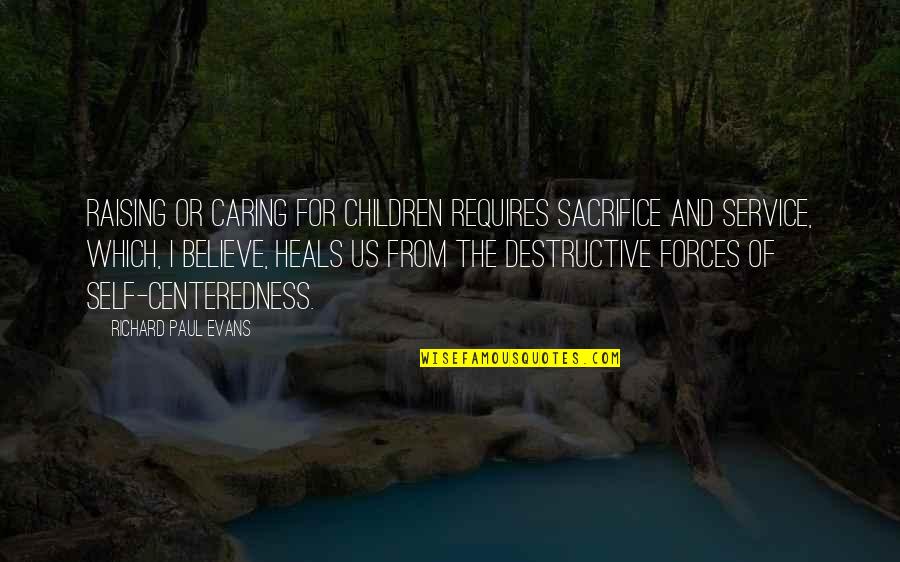 Self Sacrifice Quotes By Richard Paul Evans: Raising or caring for children requires sacrifice and