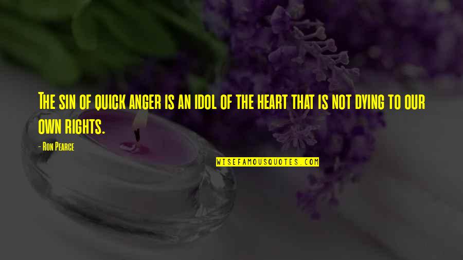 Self Sacrifice Quotes By Ron Pearce: The sin of quick anger is an idol