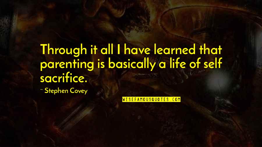 Self Sacrifice Quotes By Stephen Covey: Through it all I have learned that parenting