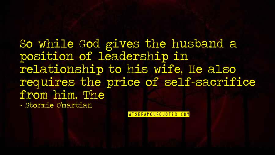 Self Sacrifice Quotes By Stormie O'martian: So while God gives the husband a position Self Sacrifice Quotes By Stormie O'martian: So while God gives the husband a position
