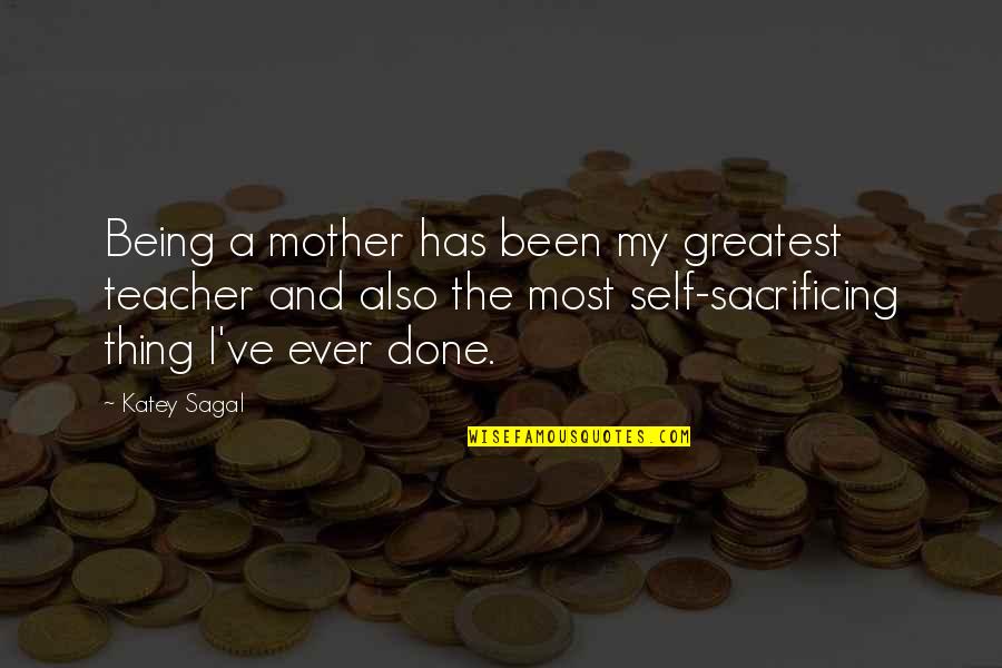 Self Sacrificing Quotes By Katey Sagal: Being a mother has been my greatest teacher