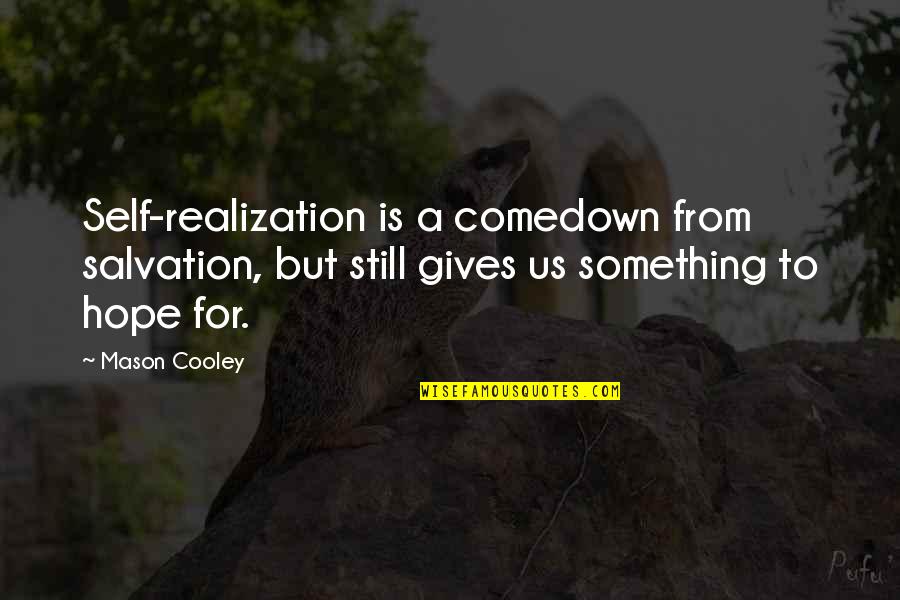 Self Salvation Quotes By Mason Cooley: Self-realization is a comedown from salvation, but still Self Salvation Quotes By Mason Cooley: Self-realization is a comedown from salvation, but still