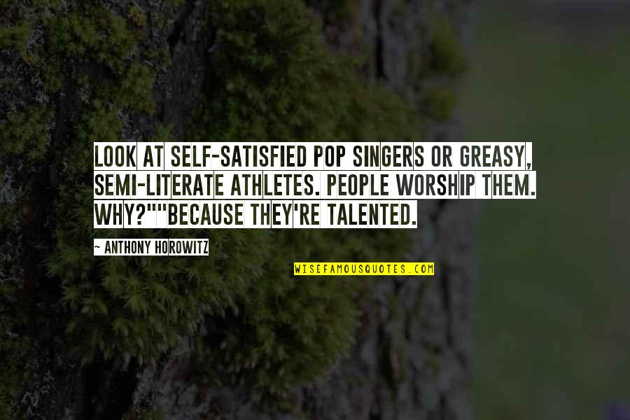 Self Satisfied Quotes By Anthony Horowitz: Look at self-satisfied pop singers or greasy, semi-literate