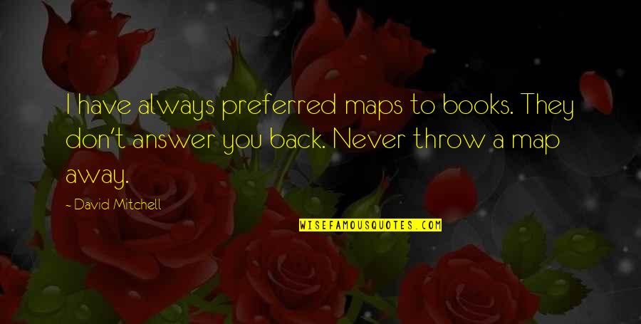 Self Satisfied Quotes By David Mitchell: I have always preferred maps to books. They