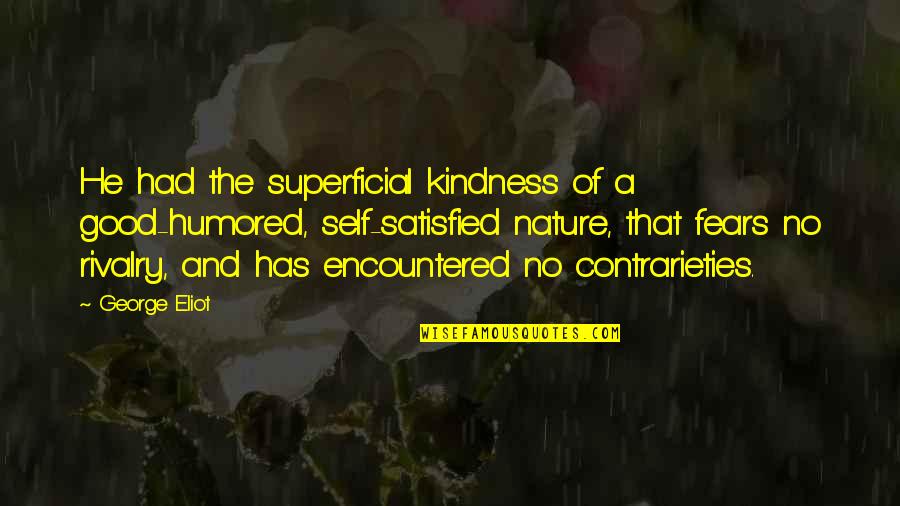 Self Satisfied Quotes By George Eliot: He had the superficial kindness of a good-humored,