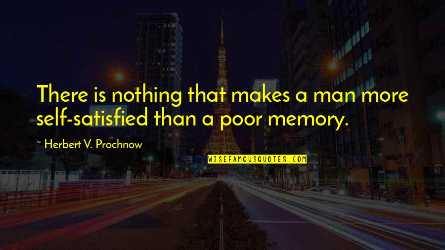Self Satisfied Quotes By Herbert V. Prochnow: There is nothing that makes a man more Self Satisfied Quotes By Herbert V. Prochnow: There is nothing that makes a man more