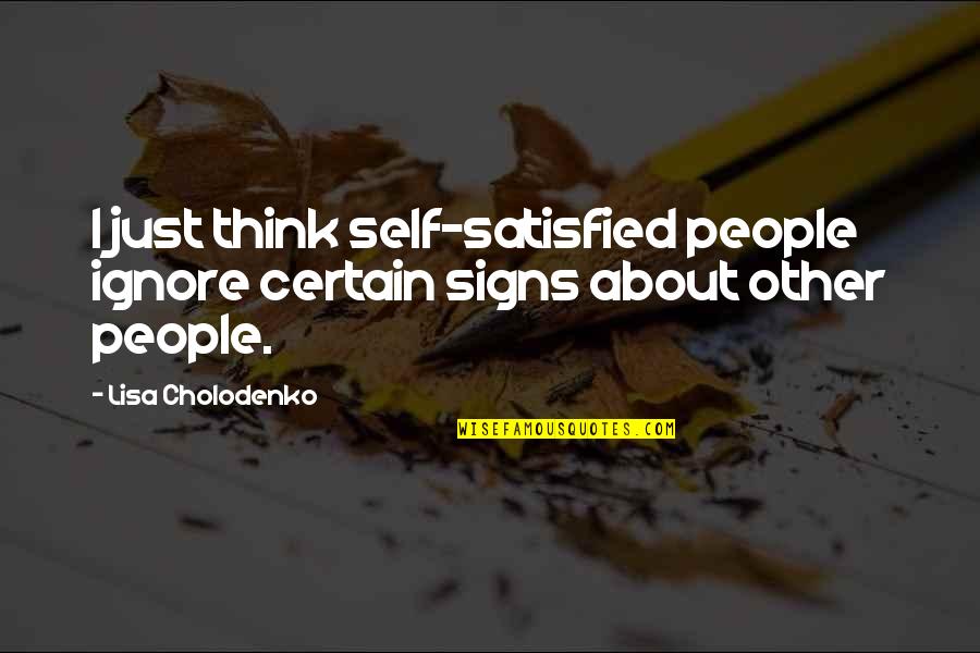 Self Satisfied Quotes By Lisa Cholodenko: I just think self-satisfied people ignore certain signs