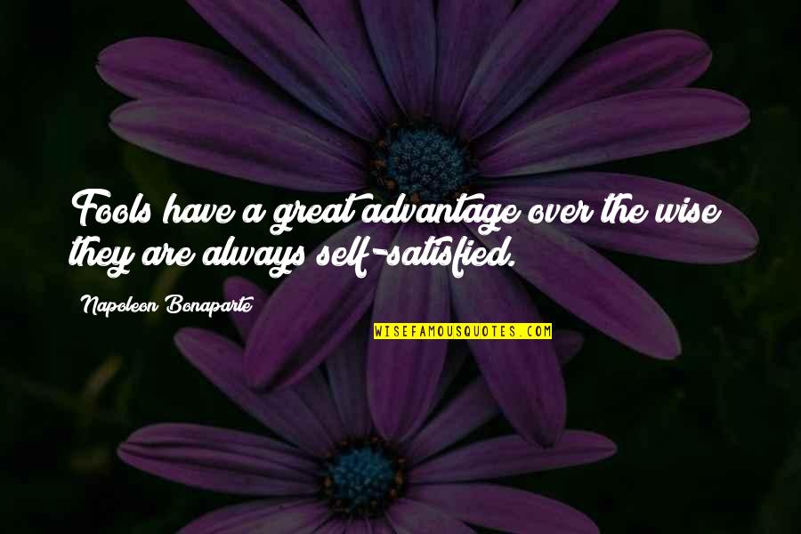 Self Satisfied Quotes By Napoleon Bonaparte: Fools have a great advantage over the wise; Self Satisfied Quotes By Napoleon Bonaparte: Fools have a great advantage over the wise;
