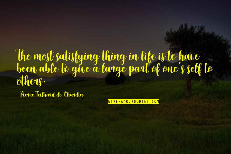 Self Satisfying Quotes By Pierre Teilhard De Chardin: The most satisfying thing in life is to