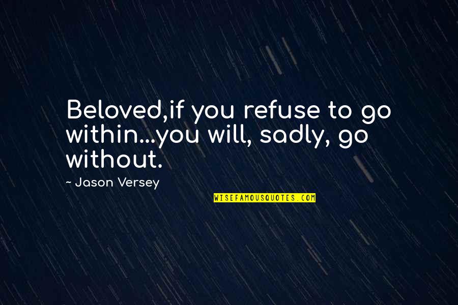 Self Searching Quotes By Jason Versey: Beloved,if you refuse to go within...you will, sadly,