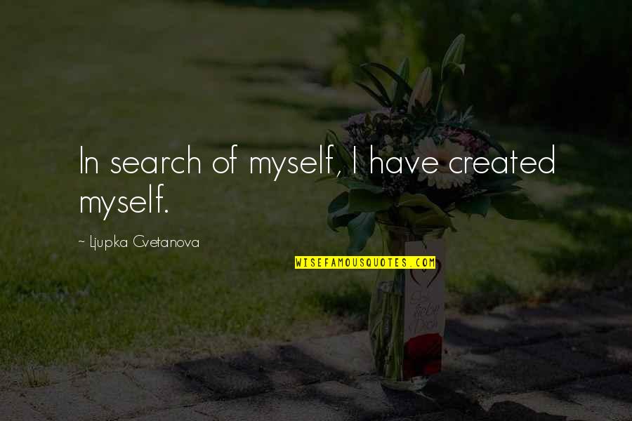 Self Searching Quotes By Ljupka Cvetanova: In search of myself, I have created myself.