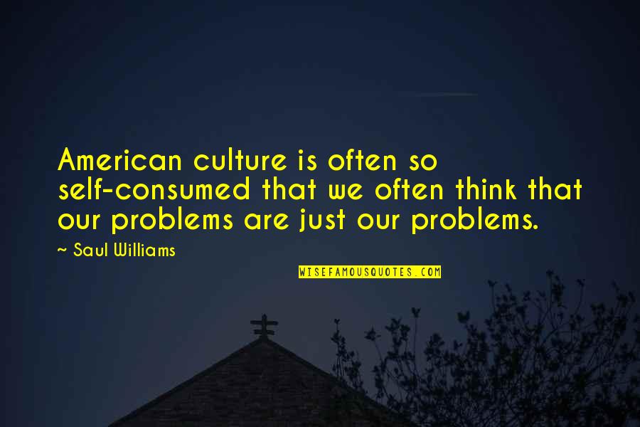 Self-seeker Quotes By Saul Williams: American culture is often so self-consumed that we