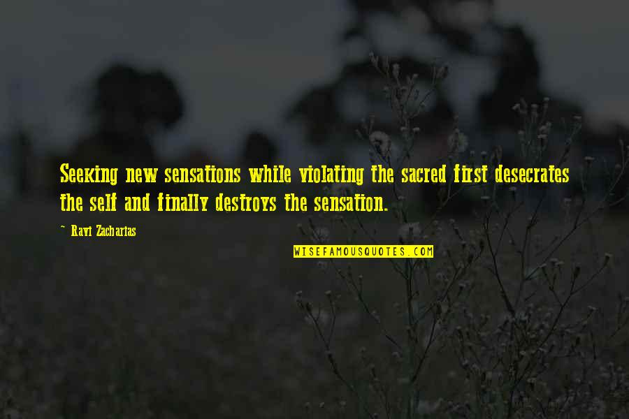 Self Seeking Quotes By Ravi Zacharias: Seeking new sensations while violating the sacred first Self Seeking Quotes By Ravi Zacharias: Seeking new sensations while violating the sacred first