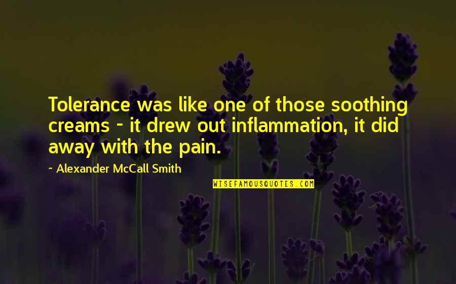 Self Soothing Quotes By Alexander McCall Smith: Tolerance was like one of those soothing creams Self Soothing Quotes By Alexander McCall Smith: Tolerance was like one of those soothing creams