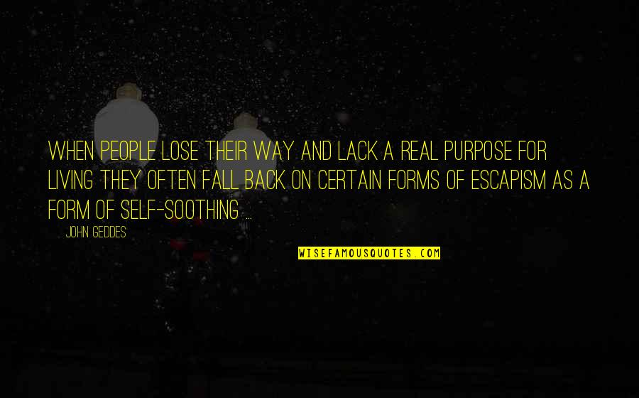 Self Soothing Quotes By John Geddes: When people lose their way and lack a Self Soothing Quotes By John Geddes: When people lose their way and lack a