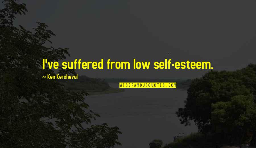 Self Steem Quotes By Ken Kercheval: I've suffered from low self-esteem. Self Steem Quotes By Ken Kercheval: I've suffered from low self-esteem.