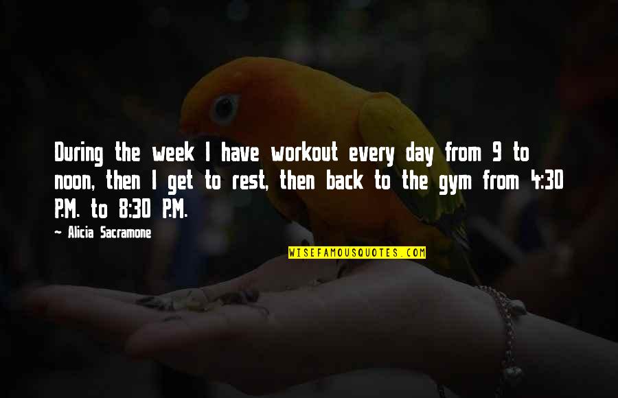 Self Stim Quotes By Alicia Sacramone: During the week I have workout every day Self Stim Quotes By Alicia Sacramone: During the week I have workout every day