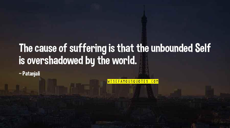 Self Suffering Quotes By Patanjali: The cause of suffering is that the unbounded