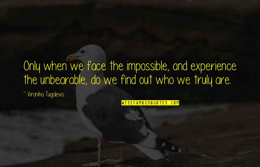 Self Suffering Quotes By Vironika Tugaleva: Only when we face the impossible, and experience