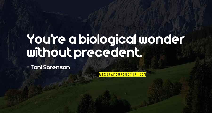 Self Sufficiency In The Glass Castle Quotes By Toni Sorenson: You're a biological wonder without precedent. Self Sufficiency In The Glass Castle Quotes By Toni Sorenson: You're a biological wonder without precedent.