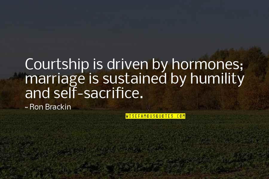Self Sustained Quotes By Ron Brackin: Courtship is driven by hormones; marriage is sustained