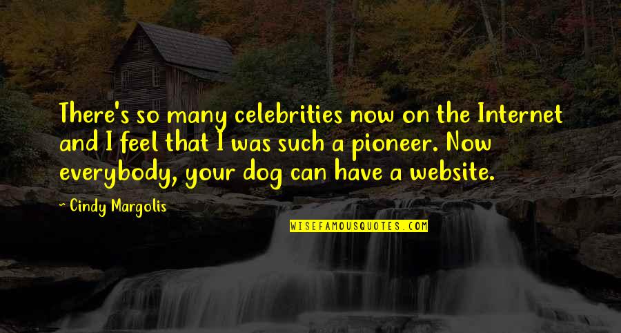 Self Sustaining Quotes By Cindy Margolis: There's so many celebrities now on the Internet
