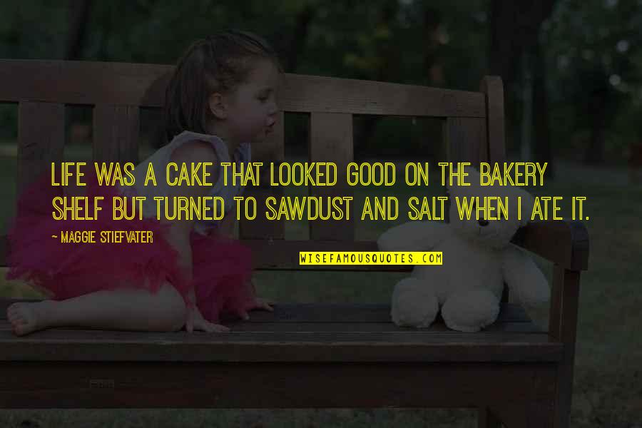 Self Sustaining Quotes By Maggie Stiefvater: Life was a cake that looked good on