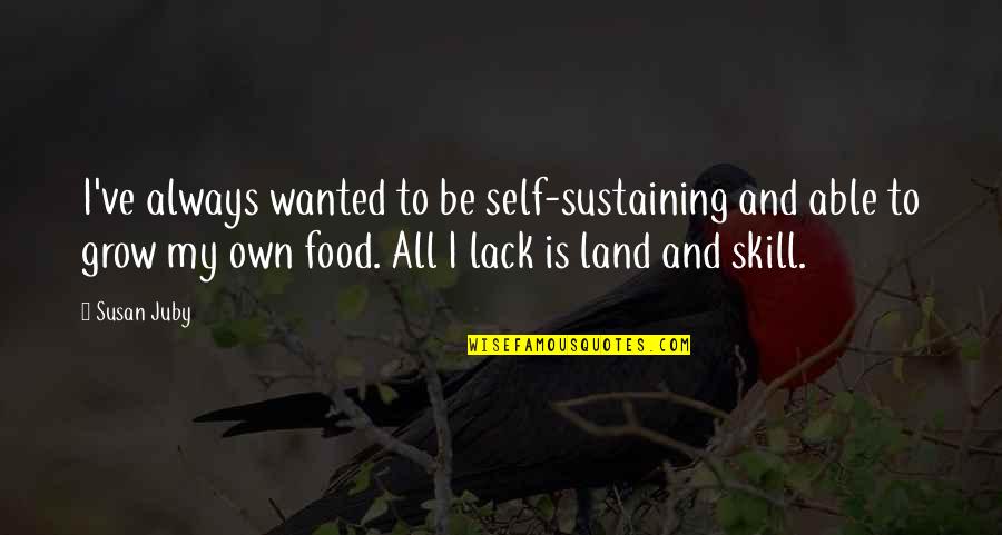 Self Sustaining Quotes By Susan Juby: I've always wanted to be self-sustaining and able