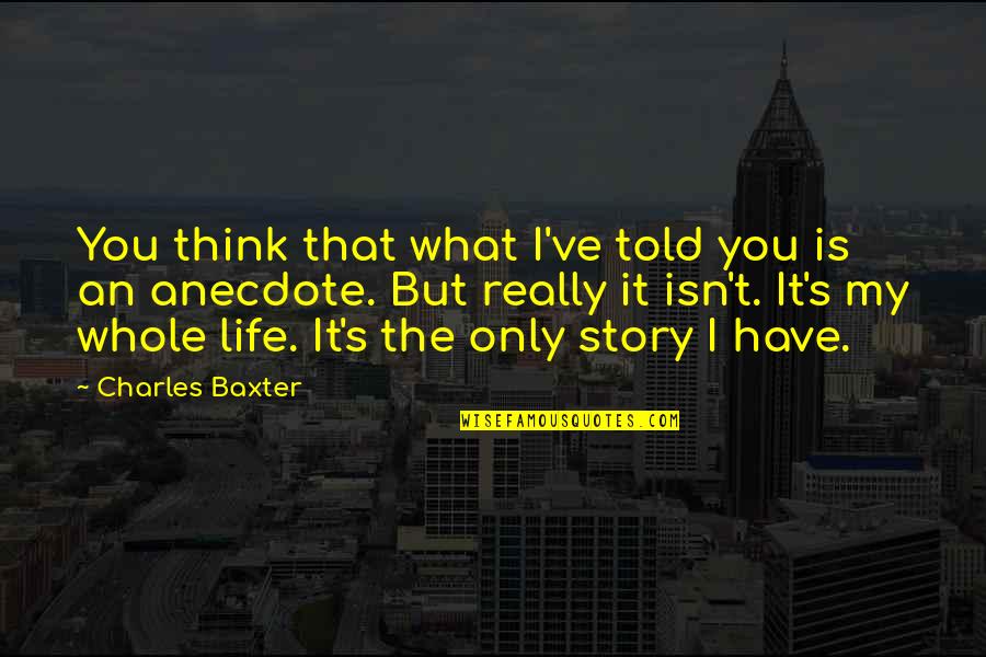Self Tagalog Version Quotes By Charles Baxter: You think that what I've told you is Self Tagalog Version Quotes By Charles Baxter: You think that what I've told you is