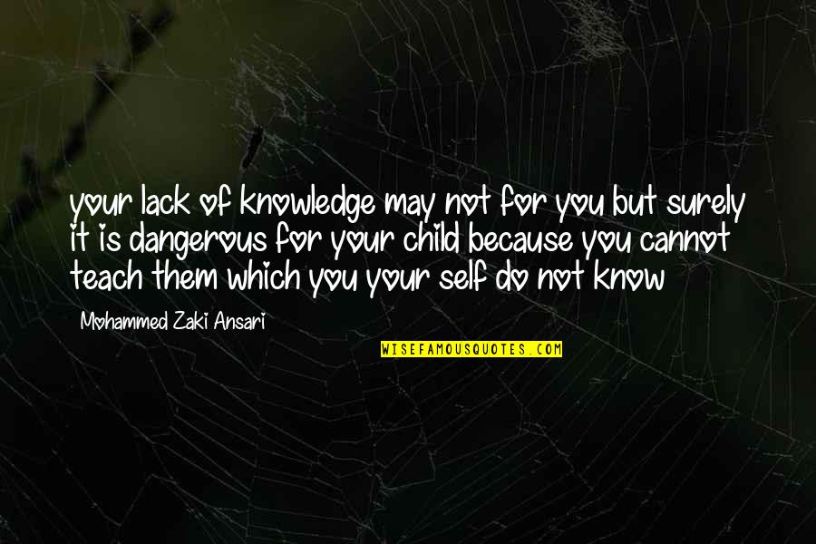 Self Teaching Quotes By Mohammed Zaki Ansari: your lack of knowledge may not for you Self Teaching Quotes By Mohammed Zaki Ansari: your lack of knowledge may not for you