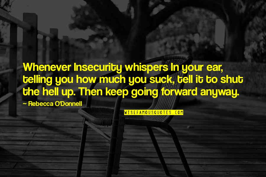 Self Telling Quotes By Rebecca O'Donnell: Whenever Insecurity whispers In your ear, telling you