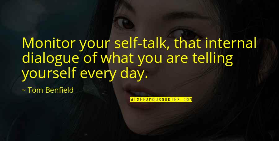 Self Telling Quotes By Tom Benfield: Monitor your self-talk, that internal dialogue of what