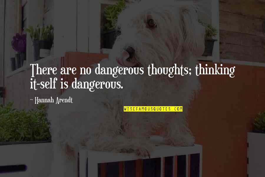 Self Thoughts Quotes By Hannah Arendt: There are no dangerous thoughts; thinking it-self is