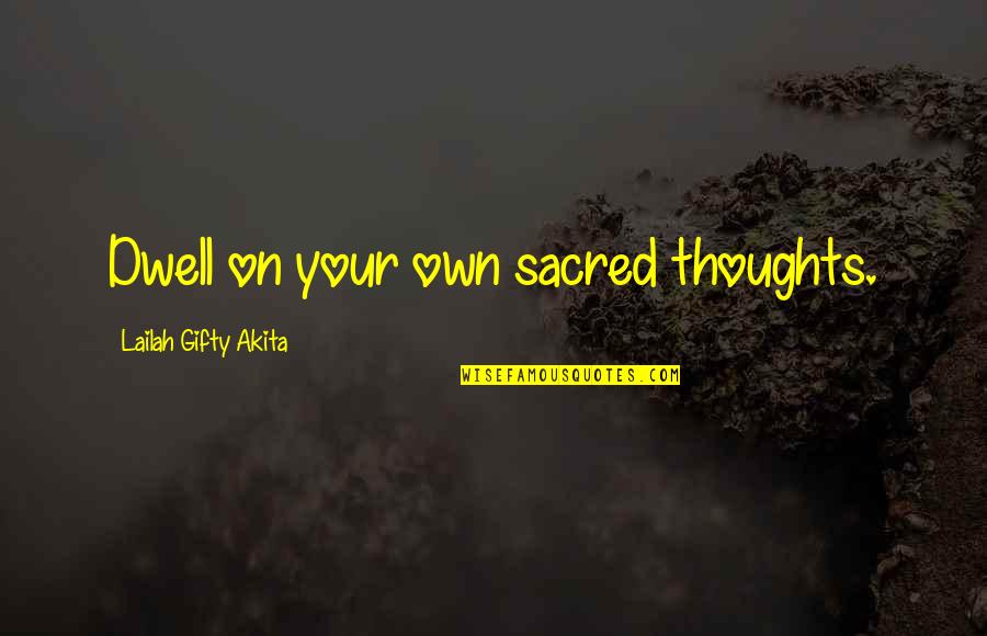 Self Thoughts Quotes By Lailah Gifty Akita: Dwell on your own sacred thoughts.