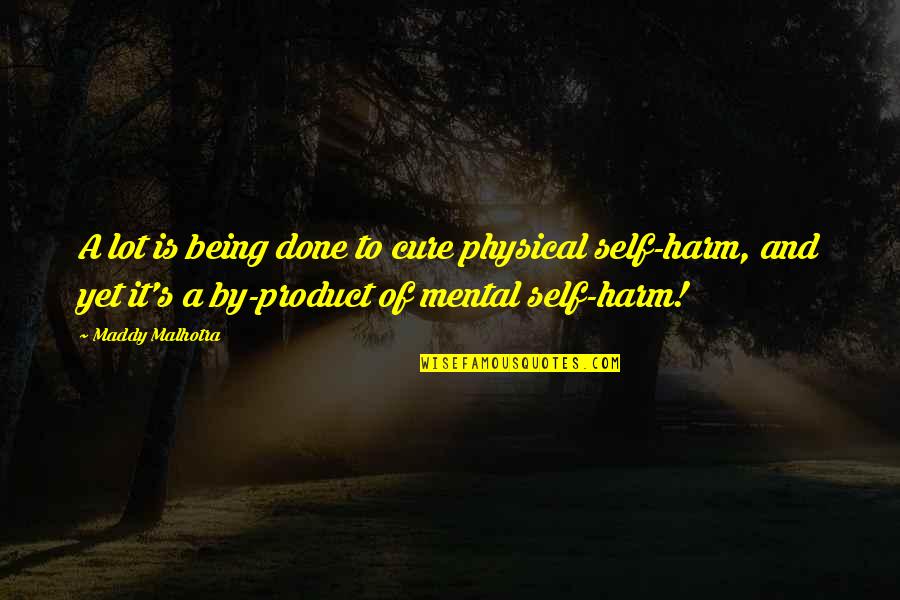 Self Thoughts Quotes By Maddy Malhotra: A lot is being done to cure physical
