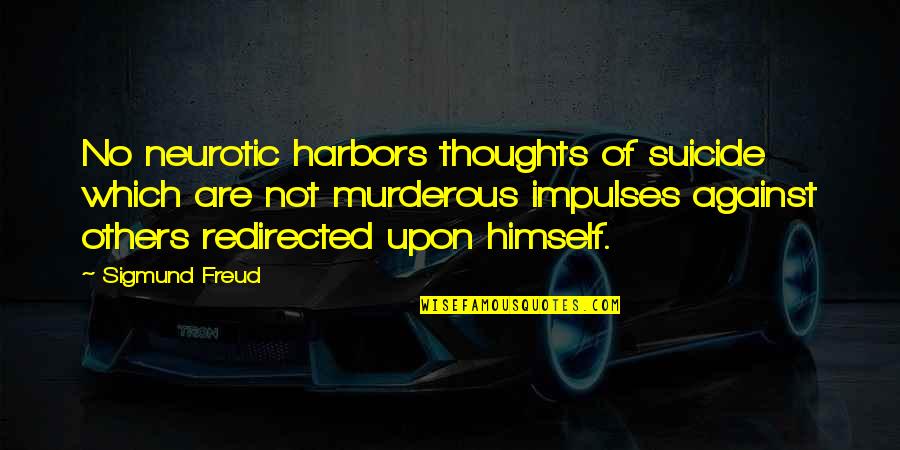 Self Thoughts Quotes By Sigmund Freud: No neurotic harbors thoughts of suicide which are