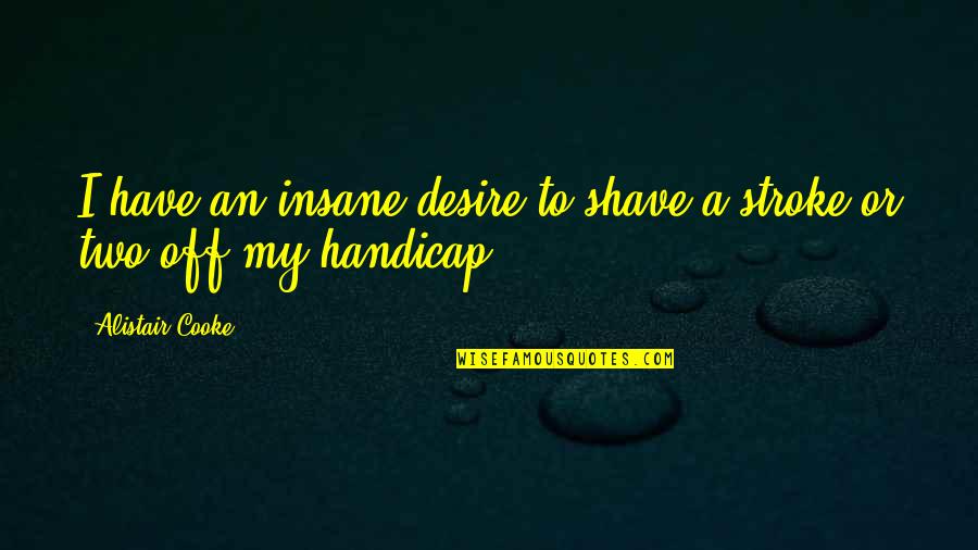 Self Timer Quotes By Alistair Cooke: I have an insane desire to shave a