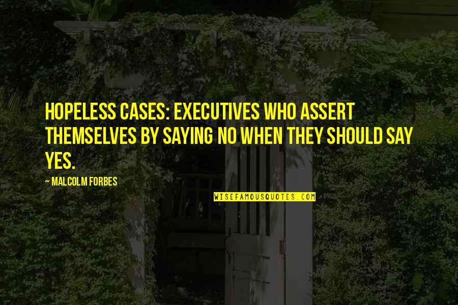 Self Timer Quotes By Malcolm Forbes: Hopeless cases: Executives who assert themselves by saying