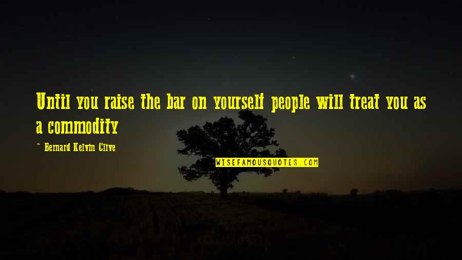 Self Treat Quotes By Bernard Kelvin Clive: Until you raise the bar on yourself people