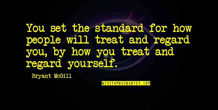 Self Treat Quotes By Bryant McGill: You set the standard for how people will