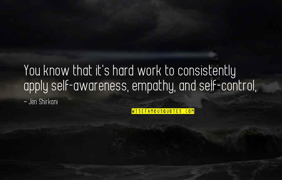 Self Treat Quotes By Jen Shirkani: You know that it's hard work to consistently