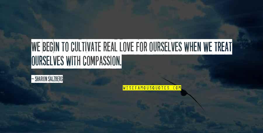 Self Treat Quotes By Sharon Salzberg: We begin to cultivate real love for ourselves