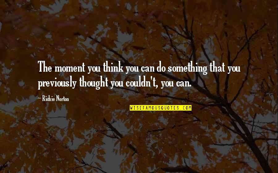Self Trust Quotes By Richie Norton: The moment you think you can do something Self Trust Quotes By Richie Norton: The moment you think you can do something