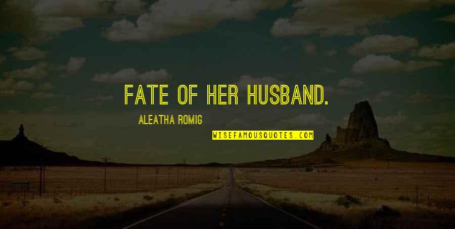 Self Unstoppable Quotes By Aleatha Romig: Fate of her husband.