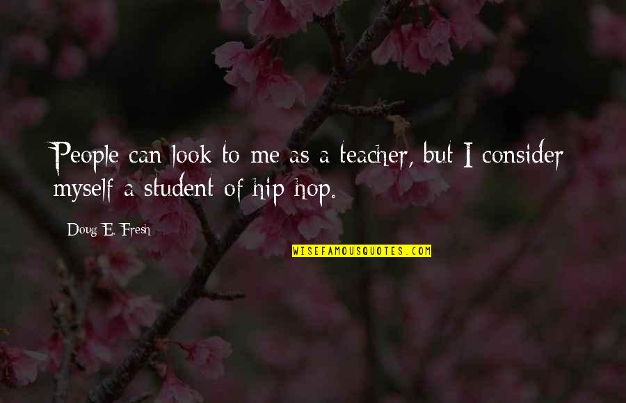 Self Unstoppable Quotes By Doug E. Fresh: People can look to me as a teacher,