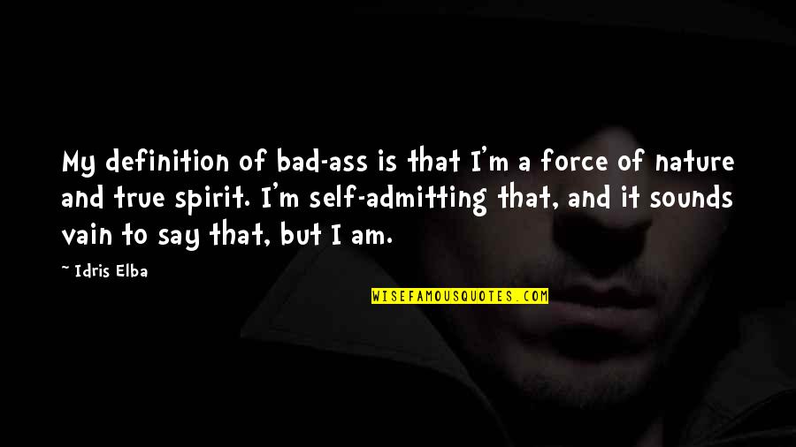 Self Vain Quotes By Idris Elba: My definition of bad-ass is that I'm a