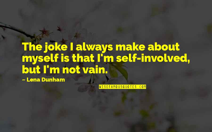 Self Vain Quotes By Lena Dunham: The joke I always make about myself is