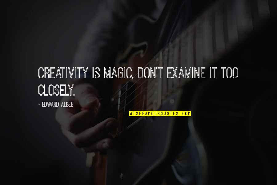 Self Verse Quotes By Edward Albee: Creativity is magic, don't examine it too closely.